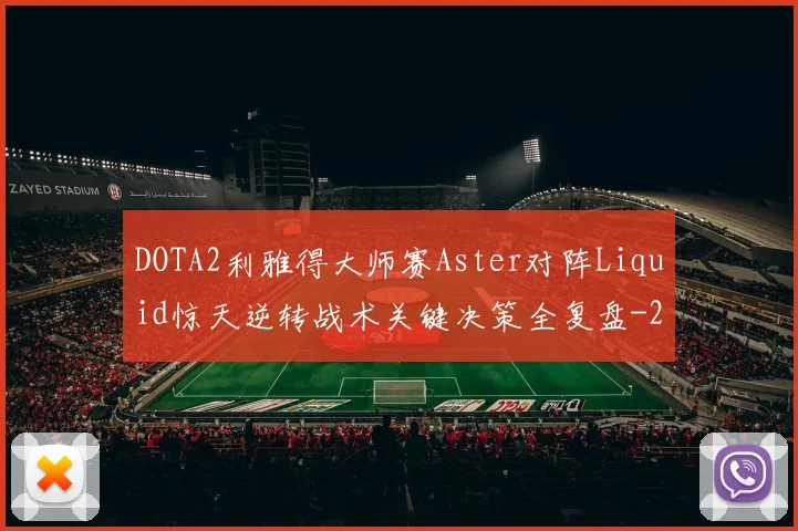 DOTA2利雅得大师赛Aster对阵Liquid惊天逆转战术关键决策全复盘